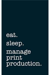 eat. sleep. manage print production. - Lined Notebook