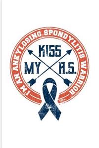 Kiss My A.S. I'm An Ankylosing Spondylitis Warrior