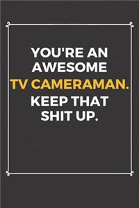 You're An Awesome Tv Cameraman Keep That Shit Up