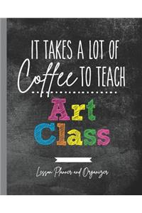 It Takes A Lot of Coffee To Teach Art Class