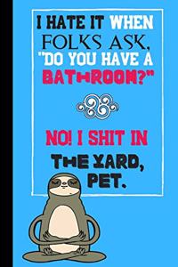 I Hate It When Folks Ask, ''Do You Have A Bathroom?'' No! I Shit In The Yard, Pet