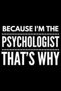 Because I'm the Psychologist that's why