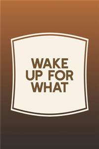 Wake Up For What