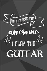 Of Course I'm Awesome I Play The Guitar