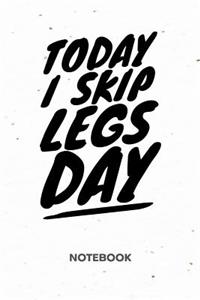 Today I Skip Legs Day NOTEBOOK