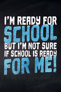 I'm ready for School but i'm not sure if School is ready for me!