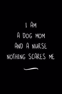 I Am A Dog Mom And A Nurse Nothing Scares Me