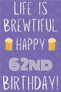 Life Is Brewtiful Happy 62nd Birthday
