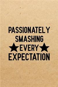 Passionately Smashing Every Expectation