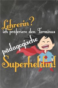Lehrerin? Ich präferiere den Terminus Pädagogische Superheldin