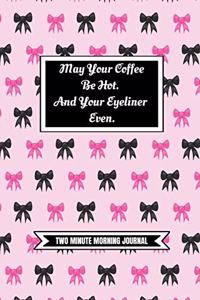 May Your Coffee Be Hot. And Your Eyeliner Even (Two Minute Morning Journal)