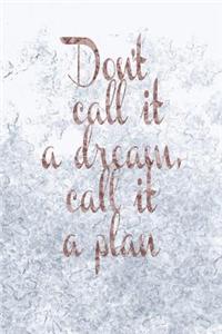 Don't Call It a Dream, Call It a Plan: Positive Thinking Notebook Homework Book Notepad Notebook Composition Jotter and Journal Diary Planner Gift