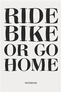 Ride Bike or go Home Notebook
