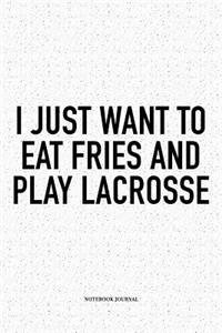 I Just Want To Eat Fries And Play Lacrosse