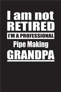I Am Not Retired I'm A Professional Pipe Making Grandpa