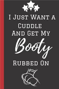 I just want a Cuddle and Get My Booty Rubbed on