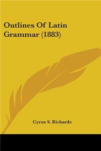 Outlines Of Latin Grammar (1883)