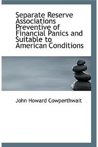 Separate Reserve Associations Preventive of Financial Panics and Suitable to American Conditions