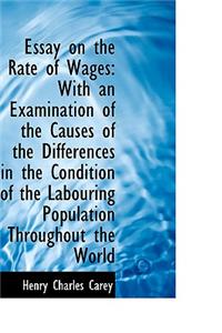 Essay on the Rate of Wages: With an Examination of the Causes of the Differences in the Condition of: With an Examination of the Causes of the Differences in the Condition of