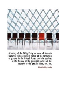 A History of the Whig Party: Or Some of Its Main Features; With a Hurried Glance at the Formation of
