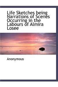 Life Sketches Being Narrations of Scenes Occurring in the Labours of Almira Losee