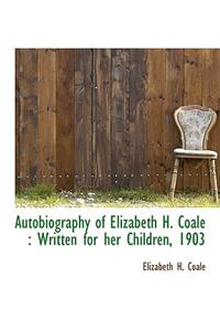 Autobiography of Elizabeth H. Coale: Written for Her Children, 1903