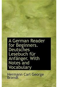 A German Reader for Beginners. Deutsches Lesebuch F R Anf Nger. with Notes and Vocabulary