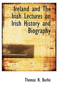 Ireland and the Irish Lectures on Irish History and Biography