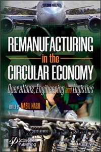 Remanufacturing in the Circular Economy - Operations, Engineering and Logistics