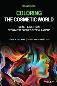 Coloring the Cosmetic World - Using Pigments in Decorative Cosmetic Formulations, Second Edition