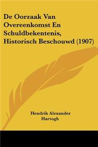 De Oorzaak Van Overeenkomst En Schuldbekentenis, Historisch Beschouwd (1907)