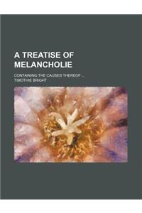 A Treatise of Melancholie; Containing the Causes Thereof ...