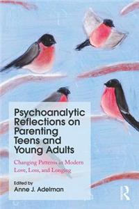 Psychoanalytic Reflections on Parenting Teens and Young Adults