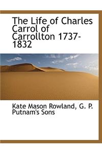 The Life of Charles Carrol of Carrollton 1737-1832