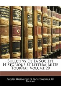 Bulletins de la Société Historique Et Littéraire de Tournai, Volume 20