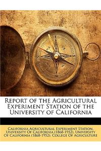 Report of the Agricultural Experiment Station of the University of California