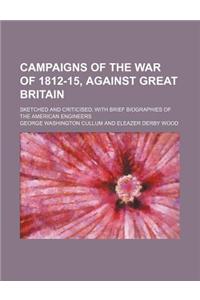 Campaigns of the War of 1812-15, Against Great Britain; Sketched and Criticised with Brief Biographies of the American Engineers