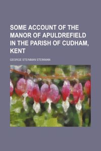 Some Account of the Manor of Apuldrefield in the Parish of Cudham, Kent