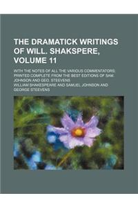 The Dramatick Writings of Will. Shakspere; With the Notes of All the Various Commentators Printed Complete from the Best Editions of Sam. Johnson and Geo. Steevens Volume 11