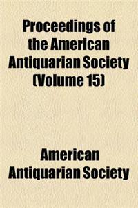 Proceedings of the American Antiquarian Society (Volume 15)