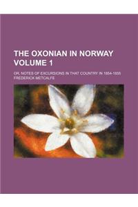 The Oxonian in Norway Volume 1; Or, Notes of Excursions in That Country in 1854-1855