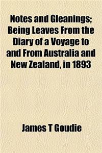 Notes and Gleanings; Being Leaves from the Diary of a Voyage to and from Australia and New Zealand, in 1893