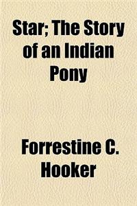 Star; The Story of an Indian Pony