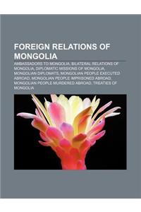 Foreign Relations of Mongolia: Ambassadors to Mongolia, Bilateral Relations of Mongolia, Diplomatic Missions of Mongolia, Mongolian Diplomats