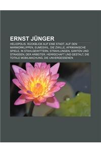 Ernst Junger: Heliopolis. Ruckblick Auf Eine Stadt, Auf Den Marmorklippen, Eumeswil, Die Zwille, Afrikanische Spiele, in Stahlgewitt