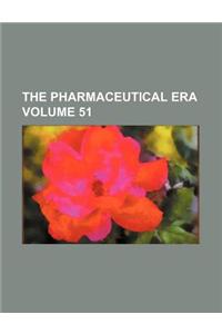 The Pharmaceutical Era Volume 51