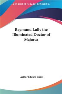 Raymund Lully the Illuminated Doctor of Majorca