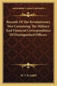 Records of the Revolutionary War Containing the Military and Financial Correspondence of Distinguished Officers