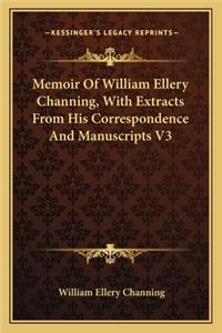 Memoir of William Ellery Channing, with Extracts from His Correspondence and Manuscripts V3