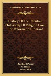 History Of The Christian Philosophy Of Religion From The Reformation To Kant